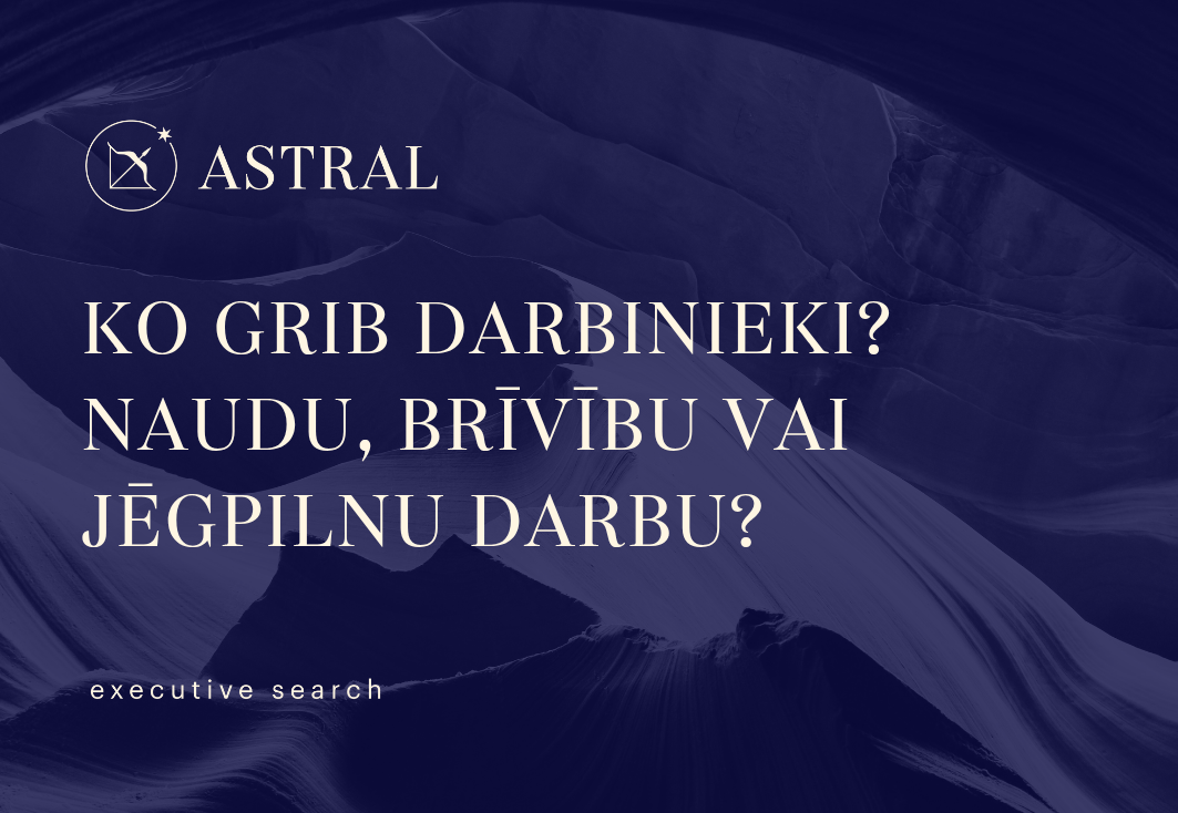 Ko grib darbinieki – naudu, brīvību vai jēgpilnu darbu?